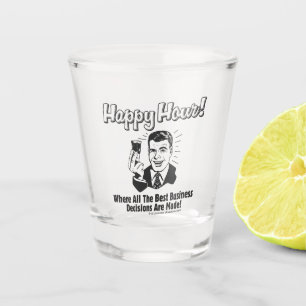 Happy Hour: Best Business Decisions Are Made Happ Shot Glass