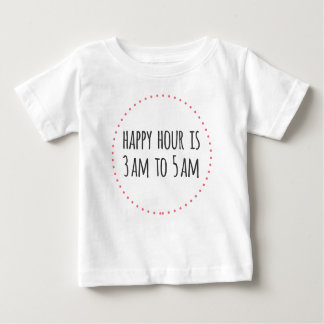 Happy Hour is 3am to 5am Funny Baby T-Shirt