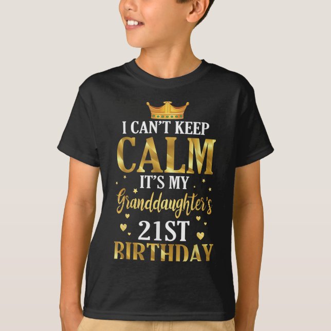 Happy I Can't Keep Calm Its My Granddaughter's 21s T-Shirt (Front)