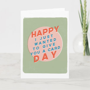 Happy I Just Wanted To Give You A Card Day Cards