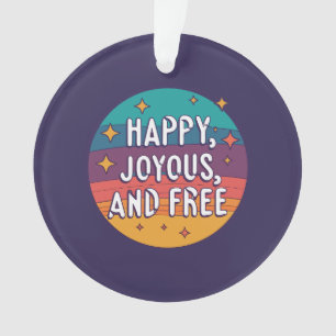 Happy, Joyous, Free, Motivational, Inspirational Ornament