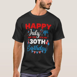 Happy July 4th And Yes It s My 30th Birthday Indep T-Shirt