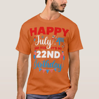Happy July 4th And Yes It's My 22nd Birthday Indep T-Shirt