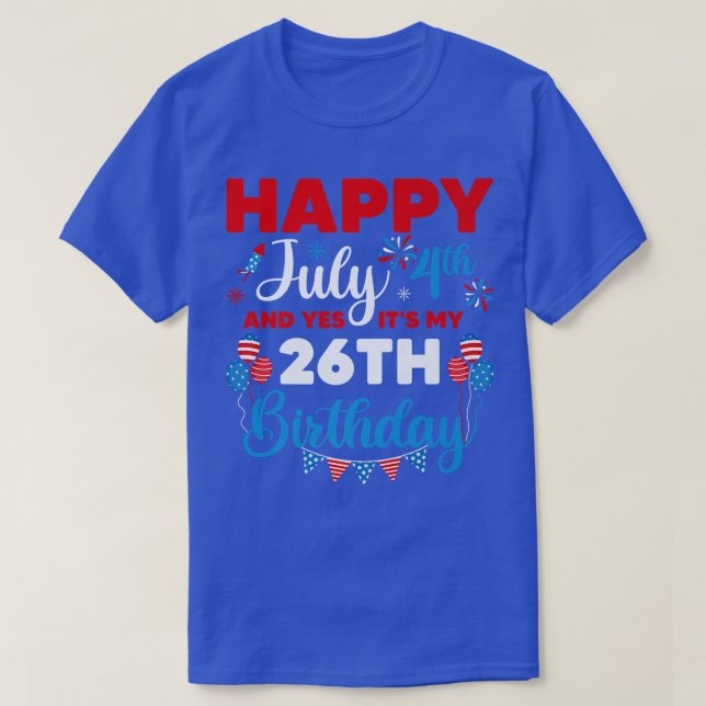 Happy July 4th And Yes It's My 26th Birthday Indep T-Shirt (Design Front)