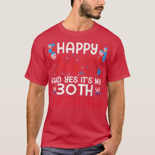Happy July 4th And Yes It's My 30th Birthday Fourt T-Shirt