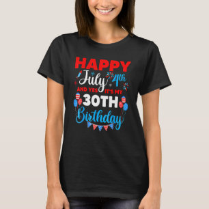 Happy July 4th And Yes It's My 30th Birthday Indep T-Shirt