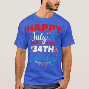 Happy July 4th And Yes It's My 34th Birthday Indep T-Shirt