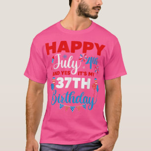 Happy July 4th And Yes It's My 37th Birthday Indep T-Shirt