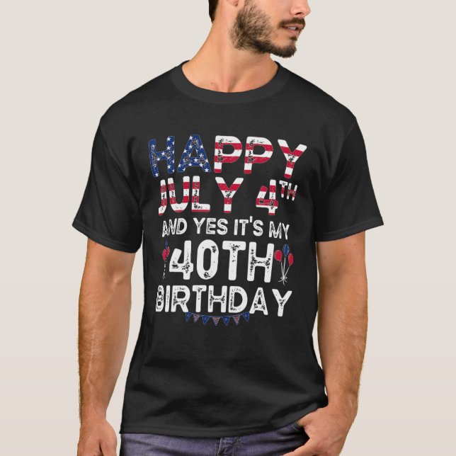 Happy July 4Th And Yes It's My 40Th Birthday Indep T-Shirt (Front)