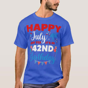 Happy July 4th And Yes It's My 42nd Birthday Indep T-Shirt