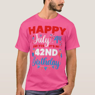 Happy July 4th And Yes It's My 42nd Birthday Indep T-Shirt
