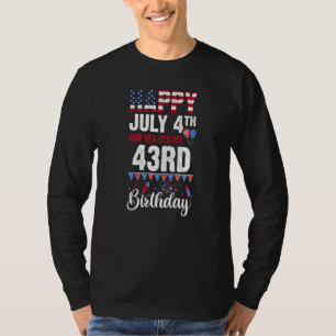Happy July 4th And Yes It's My 43rd Birthday Ameri T-Shirt