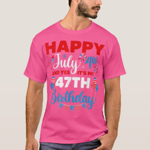 Happy July 4th And Yes It's My 47th Birthday Indep T-Shirt