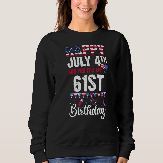 Happy July 4th And Yes It's My 61st Birthday Ameri Sweatshirt (Front)