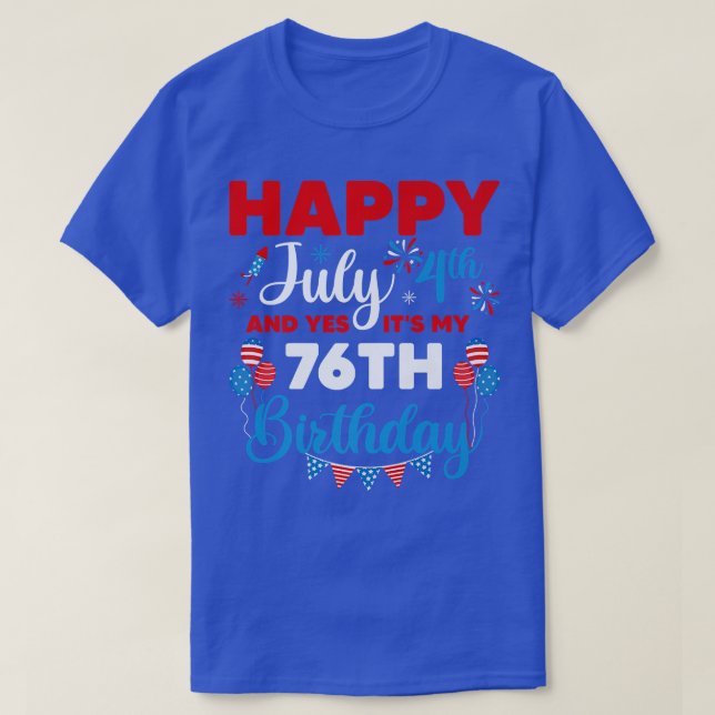 Happy July 4th And Yes It's My 76th Birthday Indep T-Shirt (Design Front)