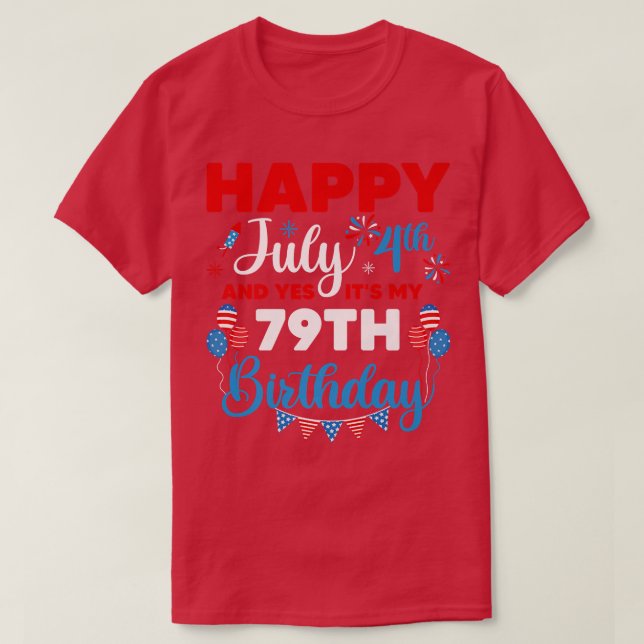 Happy July 4th And Yes It's My 79th Birthday Indep T-Shirt (Design Front)