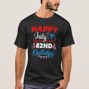 Happy July 4th And Yes It's My 82nd Birthday Indep T-Shirt
