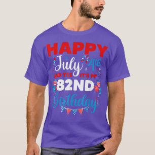 Happy July 4th And Yes It's My 82nd Birthday Indep T-Shirt