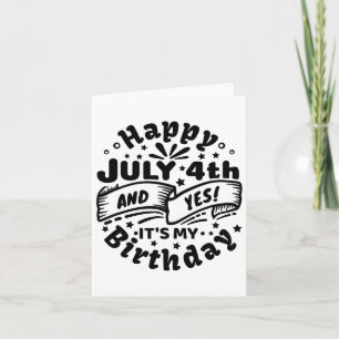 Happy July 4th And Yes It's My Birthday 4th Of Jul Card