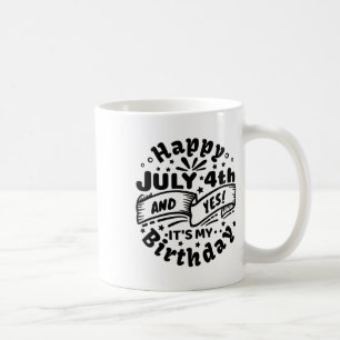 Happy July 4th And Yes It's My Birthday 4th Of Jul Coffee Mug