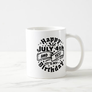 Happy July 4th And Yes It's My Birthday 4th Of Jul Coffee Mug