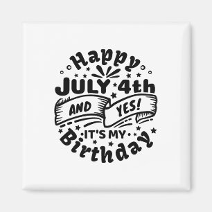 Happy July 4th And Yes It's My Birthday 4th Of Jul Magnet