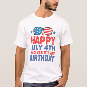 Happy July 4th And Yes It's My Birthday Funny Gift T-Shirt