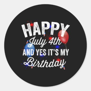 Happy July 4th And Yes It's My Birthday Independen Classic Round Sticker
