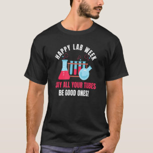 Happy Lab Week 2022 May All Your Tubes Be Good One T-Shirt
