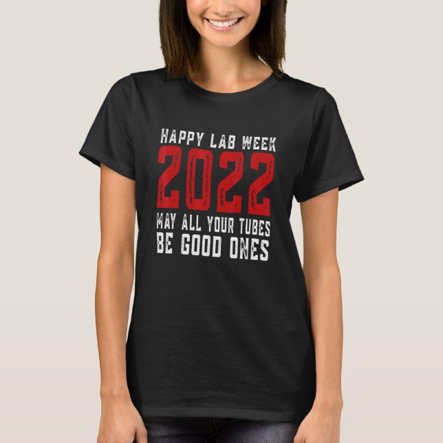 Happy Lab Week 2022 May All Your Tubes Be Good One T-Shirt (Front)