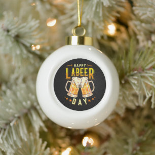 Happy Labeer Day Funny Labour Day Ceramic Ball Christmas Ornament