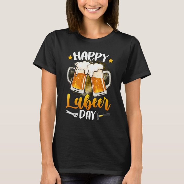 Happy Labeer Day Union Worker Beer Drinkers Labor  T-Shirt (Front)