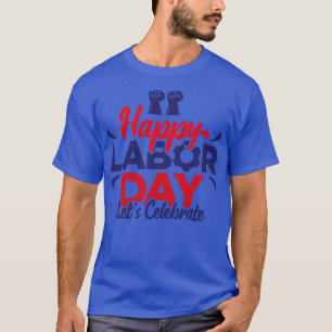 Happy Labour Day Lets Celebrate  T-Shirt