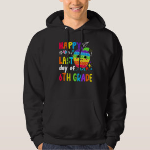 Happy Last Day Of 6th Grade Teacher Student Gradua Hoodie