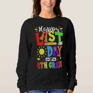 Happy Last Day Of 8th Grade Graduation Teacher Stu Sweatshirt
