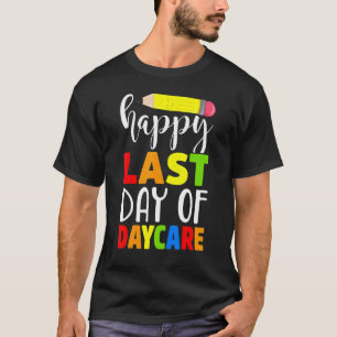 Happy Last Day Of Daycare  For Teacher Student Par T-Shirt