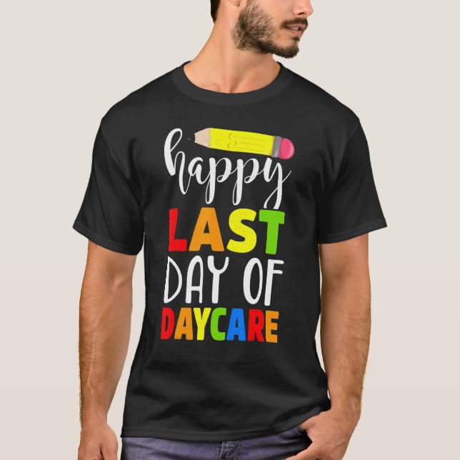 Happy Last Day Of Daycare  For Teacher Student Par T-Shirt (Front)