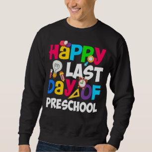 Happy Last Day Of Preschool Teacher Student Gradua Sweatshirt