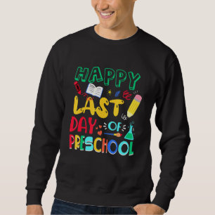 Happy Last Day Of Preschool Teacher Student Gradua Sweatshirt