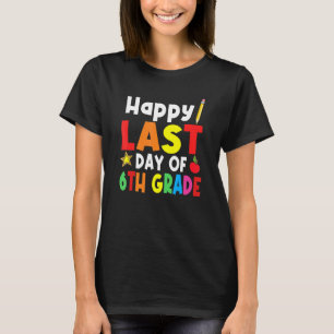 Happy Last Day Of School 6th Grade Student Teacher T-Shirt
