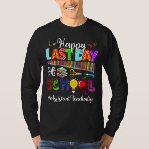 Happy Last Day Of School Assistant Teacher Life T-Shirt