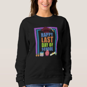 Happy Last Day Of School Teacher Student Graduatio Sweatshirt
