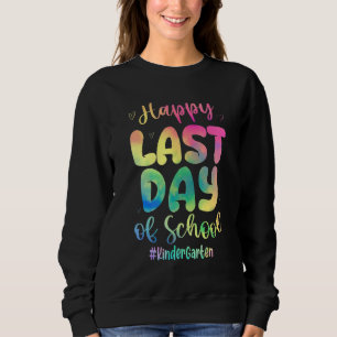 Happy Last Day Ofschool Kindergarten Tie Dye Teach Sweatshirt
