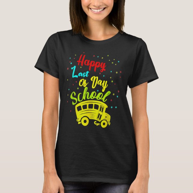 Happy Last Of Day School Bus Driver Teacher Studen T-Shirt (Front)