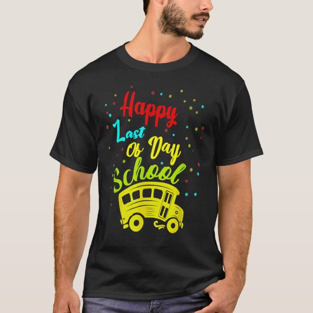 Happy Last Of Day School Bus Driver Teacher Studen T-Shirt (Front)