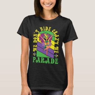 Happy Mardi Gras Carnival We don't hide crazy we p T-Shirt