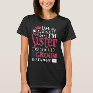 Happy Married Uh Because I'm Sister Of The Groom T T-Shirt