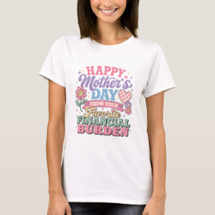 Happy Mothers Day from favourite financial burden T-Shirt