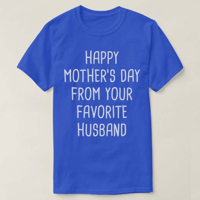 Happy Mothers Day From Your Favourite Husband  T-Shirt (Design Front)