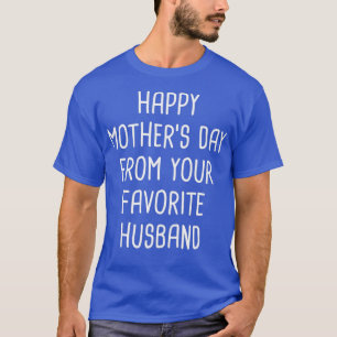 Happy Mothers Day From Your Favourite Husband  T-Shirt